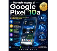 Manuale utente di Google Pixel 10a: La guida pratica completa per la comunicazione, la fotografia, la protezione dei dati, le app e l'organizzazione digitale.