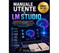 Manuale utente di LM Studio: Un manuale pratico passo passo per eseguire modelli di IA locali, padroneggiare il prompting, analizzare documenti, ... e integrarsi con strumenti di IA moderni.