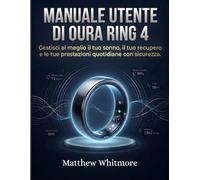 Manuale utente di Oura Ring 4: Gestisci al meglio il tuo sonno, il tuo recupero e le tue prestazioni quotidiane con sicurezza