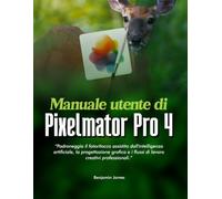 Manuale utente di Pixelmator Pro 4: Padroneggia il fotoritocco assistito dall'intelligenza artificiale, la progettazione grafica e i flussi di lavoro creativi professionali.