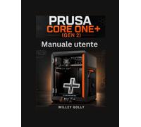 Manuale utente di Prusa CORE One+ (Gen 2) Manuale completo, dal livello principiante: Manuale completo, dal livello principiante all'avanzato, per ... la stampa, la calibrazione e la manutenzione.