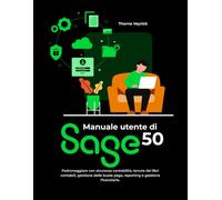 Manuale utente di Sage 50: Padroneggiare con sicurezza contabilità, tenuta dei libri contabili, gestione delle buste paga, reporting e gestione finanziaria.