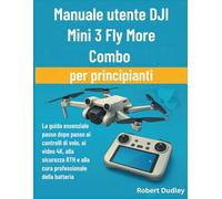 Manuale utente DJI Mini 3 Fly More Combo per principianti: La guida essenziale passo dopo passo ai controlli di volo, ai video 4K, alla sicurezza RTH e alla cura professionale della batteria