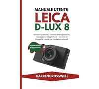 Manuale utente Leica D-Lux 8: Istruzioni pratiche su controlli dell'esposizione, impostazioni dell'autofocus e tecniche di fotografia creativa per risultati eccezionali