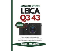 Manuale utente Leica Q3 43: Lezioni semplici con chiare indicazioni configurazione, flussi lavoro ripresa reali, tecniche creative per migliorare prestazioni tua fotocamera
