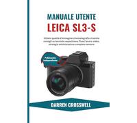 Manuale utente Leica SL3-S: Ottieni qualità d'immagine cinematografica tramite consigli su tecniche esposizione, flussi lavoro video, strategie ottimizzazione completa sensore