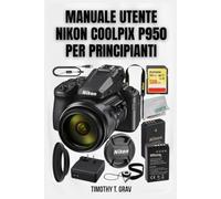 Manuale utente Nikon Coolpix P950 per principianti: Manuale di avvio rapido e suggerimenti di ripresa per esperti 2026