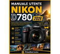 MANUALE UTENTE NIKON D780 2026: Il manuale completo, dal livello principiante all'avanzato, per fotografia, videografia, autofocus, controllo ... lavoro e personalizzazione della fotocamera.