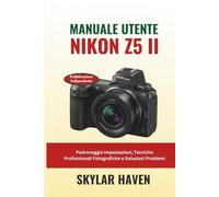 Manuale utente Nikon Z5 II: Padroneggia Impostazioni, Tecniche Professionali Fotografiche e Soluzioni Problemi
