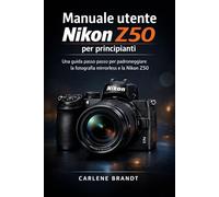Manuale utente Nikon Z50 per principianti: Una guida passo passo per padroneggiare la fotografia mirrorless e la Nikon Z50