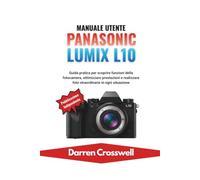 Manuale utente Panasonic Lumix L10: Guida pratica per scoprire funzioni della fotocamera, ottimizzare prestazioni e realizzare foto straordinarie in ogni situazione