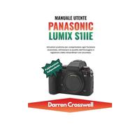 Manuale utente Panasonic Lumix S1IIE: Istruzioni pratiche per comprendere ogni funzione essenziale, ottimizzare la qualità dell'immagine e registrare video straordinari con sicurezza