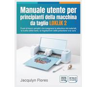 Manuale utente per principianti della macchina da taglio LOKLiK 2: Flussi di lavoro semplici che insegnano la selezione dei materiali, la scelta delle lame, la regolazione della pressione e la cura.