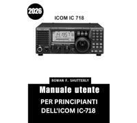 Manuale utente per principianti dell'ICOM IC-718 (2026): Padroneggia ogni funzione grazie a consigli e trucchi da esperti, creati per aiutare gli anziani e i nuovi appassionati di radio.