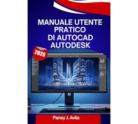 Manuale utente pratico di AutoCAD Autodesk 2026: Un manuale passo passo per padroneggiare il disegno 2D e la progettazione 3D con consigli e trucchi da esperti per principianti e professionisti.