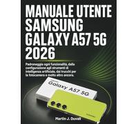 Manuale utente Samsung Galaxy A57 5G 2026: Padroneggia ogni funzionalità, dalla configurazione agli strumenti di intelligenza artificiale, dai trucchi per la fotocamera e molto altro ancora