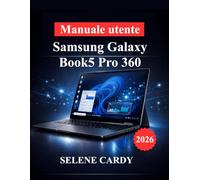 Manuale utente Samsung Galaxy Book5 Pro 360: Sfrutta al massimo le potenzialità del tuo laptop grazie a funzionalità basate sull'intelligenza ... tecniche di ottimizzazione delle prestazioni