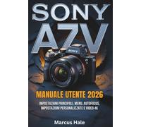 Manuale utente Sony a7 V 2026: Impostazioni principali, menu, autofocus, impostazioni personalizzate e video 4K