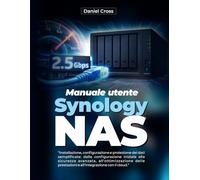 Manuale utente Synology NAS: Installazione, configurazione e protezione dei dati semplificate: dalla configurazione iniziale alla sicurezza avanzata, ... prestazioni e all'integrazione con il cloud