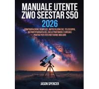 Manuale utente ZWO Seestar S50 2026: configurazione semplice, impostazioni del telescopio, astrofotografia del cielo profondo e consigli pratici per foto notturne migliori
