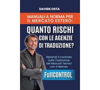 Manuali a Norma per il Mercato Estero: Quanto rischi con le agenzie di traduzione?: Riprendi il controllo sulla traduzione dei manuali tecnici con il metodo FullCONTROL