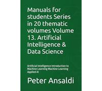 Manuals for students Series in 20 thematic volumes Volume 13. Artificial Intelligence & Data Science: Artificial Intelligence Introduction to Machine Learning Machine Learning Applied AI