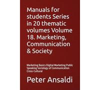 Manuals for students Series in 20 thematic volumes Volume 18. Marketing, Communication & Society: Marketing Basics Digital Marketing Public Speaking Sociology of Communication Cross-Cultural