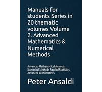 Manuals for students Series in 20 thematic volumes Volume 2. Advanced Mathematics & Numerical Methods: Advanced Mathematical Analysis Numerical Methods Applied Statistics Advanced Econometrics