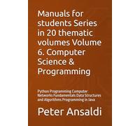 Manuals for students Series in 20 thematic volumes Volume 6. Computer Science & Programming: Python Programming Computer Networks Fundamentals Data Structures and Algorithms Programming in Java
