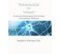 Manuel 1 - Physiologie du Vivant: Fondements physiologiques de la pratique naturopathique intégrative