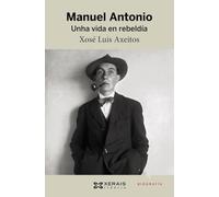 Manuel Antonio. Unha vida en rebeldía (EDICIÓN LITERARIA - CRÓNICA - Biografía)