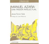 Manuel Azaña: Una Pasión Intelectual (AUTORES TEXTOS Y TEMAS LITERATURA)