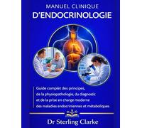 MANUEL CLINIQUE D'ENDOCRINOLOGIE: Guide complet des principes, de la physiopathologie, du diagnostic et de la prise en charge moderne des maladies endocriniennes et métaboliques
