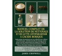 Manuel Complet De La Solution De Nettoyage Et De Lutte Antiparasitaire À L'acide Borique: Guide pratique du propriétaire pour une utilisation sûre et ... de produits chimiques dans votre maison.
