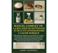 Manuel Complet De La Solution De Nettoyage Et De Lutte Antiparasitaire À L'acide Borique: Guide pratique du propriétaire pour une utilisation sûre et ... de produits chimiques dans votre maison.