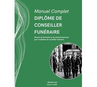 Manuel Complet - Diplôme de Conseiller Funéraire: Manuel de formation et de perfectionnement pour le diplôme de conseiller funéraire