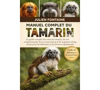 MANUEL COMPLET DU TAMARIN: Le guide complet des soins du tamarin, de son comportement, de sa conservation et de sa gestion à long terme pour les débutants et les éleveurs expérimentés