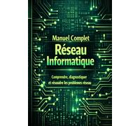 Manuel Complet Réseau Informatique: Comprendre, diagnostiquer et résoudre les problèmes réseau