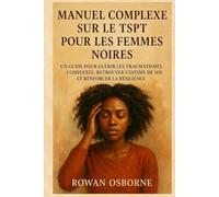 MANUEL COMPLEXE SUR LE TSPT POUR LES FEMMES NOIRES: Un guide pour guérir les traumatismes complexes, retrouver l'estime de soi et renforcer la résilience