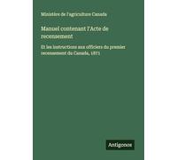 Manuel contenant l'Acte de recensement: Et les instructions aux officiers du premier recensement du Canada, 1871