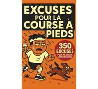 MANUEL D’EXCUSES POUR LA COURSE À PIEDS: 350 raisons (très discutables) de ralentir, s’arrêter… ou ne jamais commencer- humour garanti et cadeau idéal ... de marathon, trail, ou course à pieds