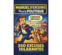MANUEL D’EXCUSES POUR LA POLITIQUE: 350 excuses politiques (vraies ou presque) à sortir en toute occasion - le cadeau idéal pour les amateurs d’actualité et d’humour
