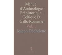 Manuel d'Archéologie Préhistorique, Celtique Et Gallo-Romaine