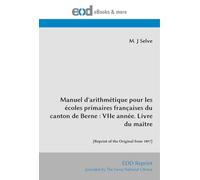 Manuel d'arithmétique pour les écoles primaires françaises du canton de Berne : VIIe année. Livre du maître: [Reprint of the Original from 1897]