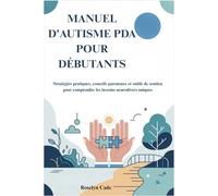 MANUEL D'AUTISME PDA POUR DÉBUTANTS: Stratégies pratiques, conseils parentaux et outils de soutien pour comprendre les besoins neurodivers uniques