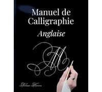 Manuel de calligraphie anglaise: Apprendre à manier la plume pour maîtriser l'écriture anglaise