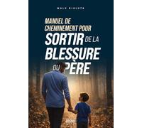 Manuel de Cheminement pour sortir de la blessure du père (Héritage des Pères)