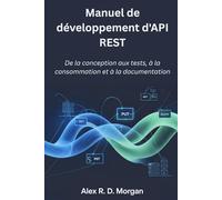 Manuel de développement d'API REST: De la conception aux tests, à la consommation et à la documentation