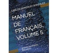 MANUEL DE FRANÇAIS. VOLUME 5: APUNTES DE FRANCÉS. VOLUMEN 5
