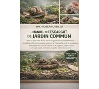 MANUEL DE L’ESCARGOT DE JARDIN COMMUN: Tout ce que vous devez savoir et guide de terrarium familial - installation bioactive simple, gestion de ... et de végétaux, reproduction et soins des...